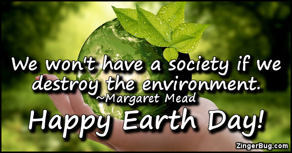 Click to get the codes for this image. We won't have a society if we destroy the environment. ~Margaret Meat. Happy Earth Day!